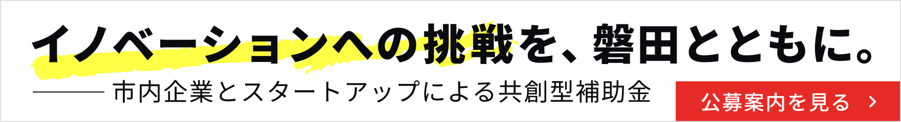 イノベーションへの挑戦を、磐田とともに。　市内企業とスタートアップによる共創型補助金　公募案内を見る
